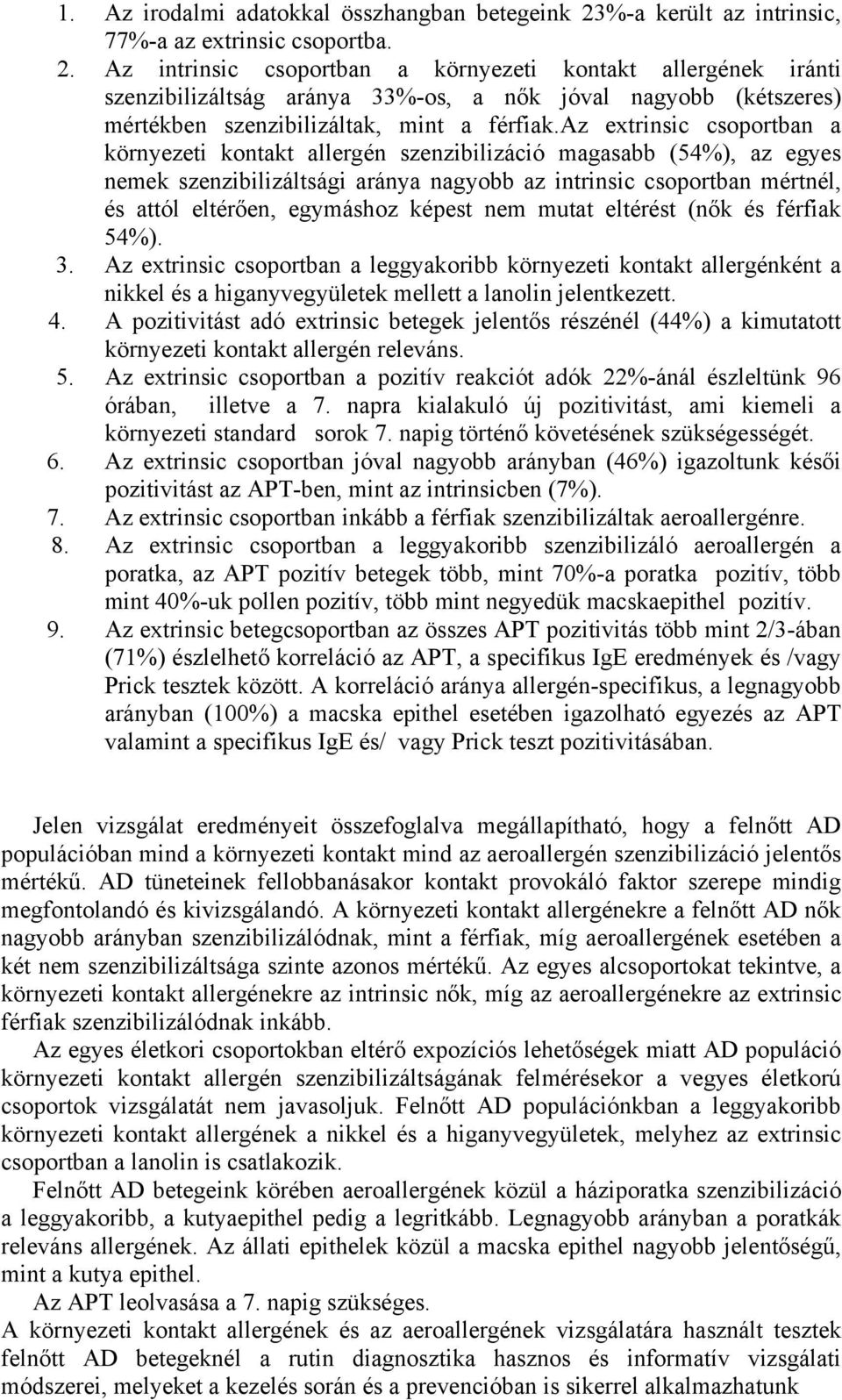 Az intrinsic csoportban a környezeti kontakt allergének iránti szenzibilizáltság aránya 33%-os, a nők jóval nagyobb (kétszeres) mértékben szenzibilizáltak, mint a férfiak.
