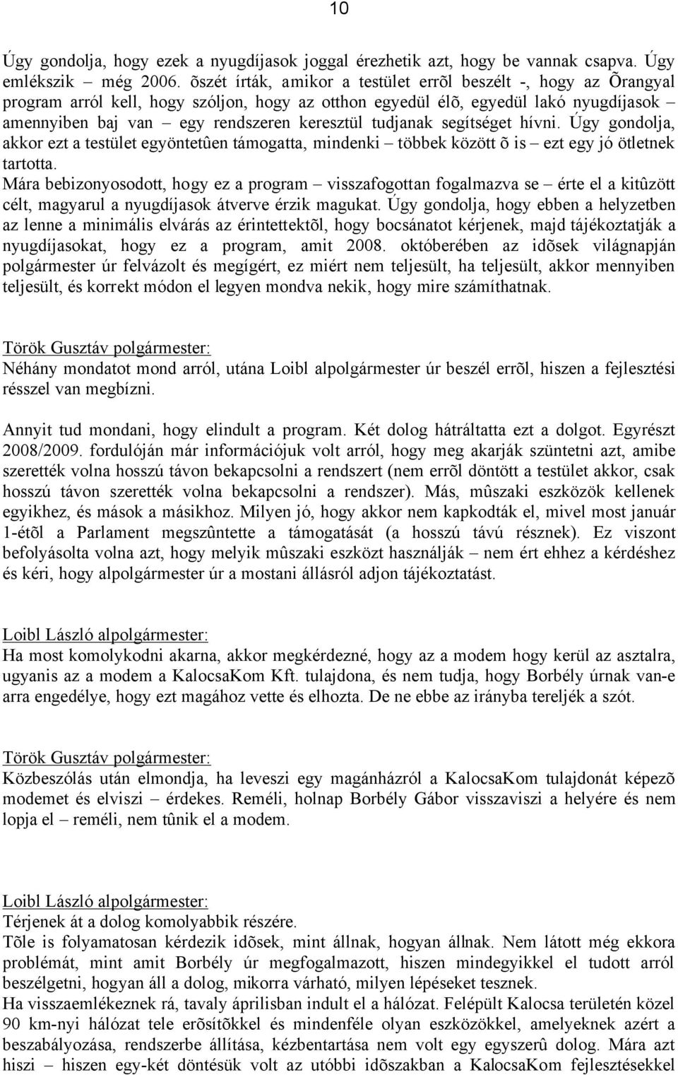 tudjanak segítséget hívni. Úgy gondolja, akkor ezt a testület egyöntetûen támogatta, mindenki többek között õ is ezt egy jó ötletnek tartotta.