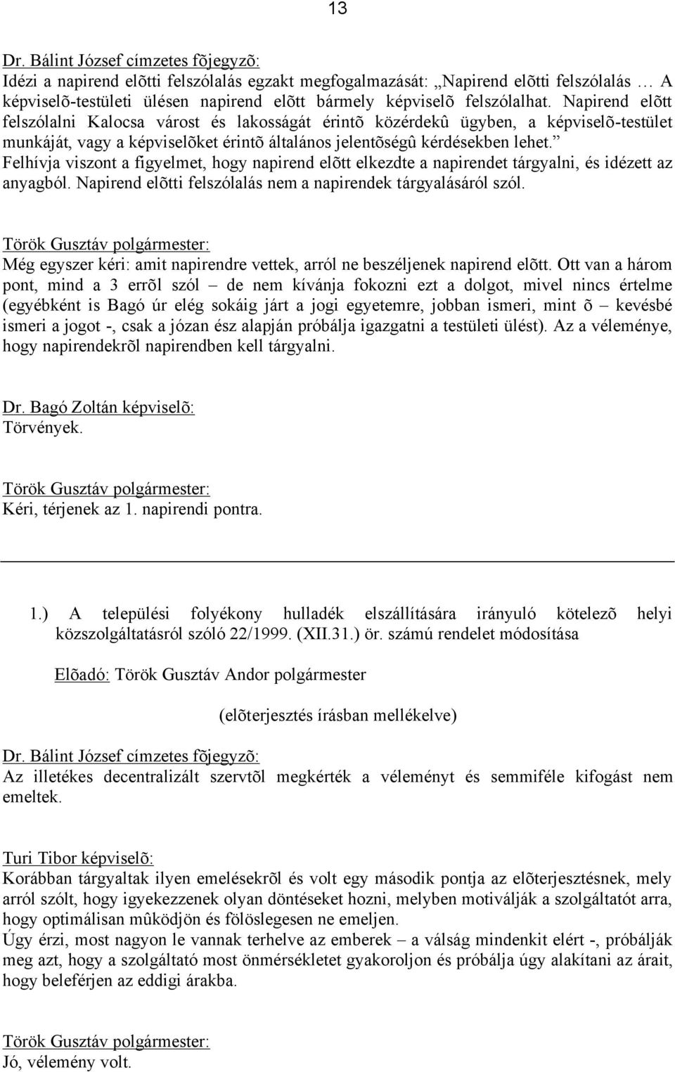 Napirend elõtt felszólalni Kalocsa várost és lakosságát érintõ közérdekû ügyben, a képviselõ-testület munkáját, vagy a képviselõket érintõ általános jelentõségû kérdésekben lehet.