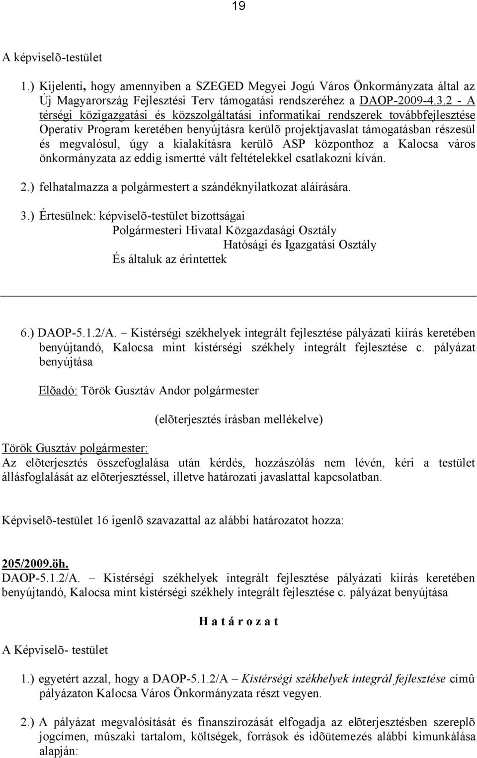 kialakításra kerülõ ASP központhoz a Kalocsa város önkormányzata az eddig ismertté vált feltételekkel csatlakozni kíván. 2.) felhatalmazza a polgármestert a szándéknyilatkozat aláírására. 3.