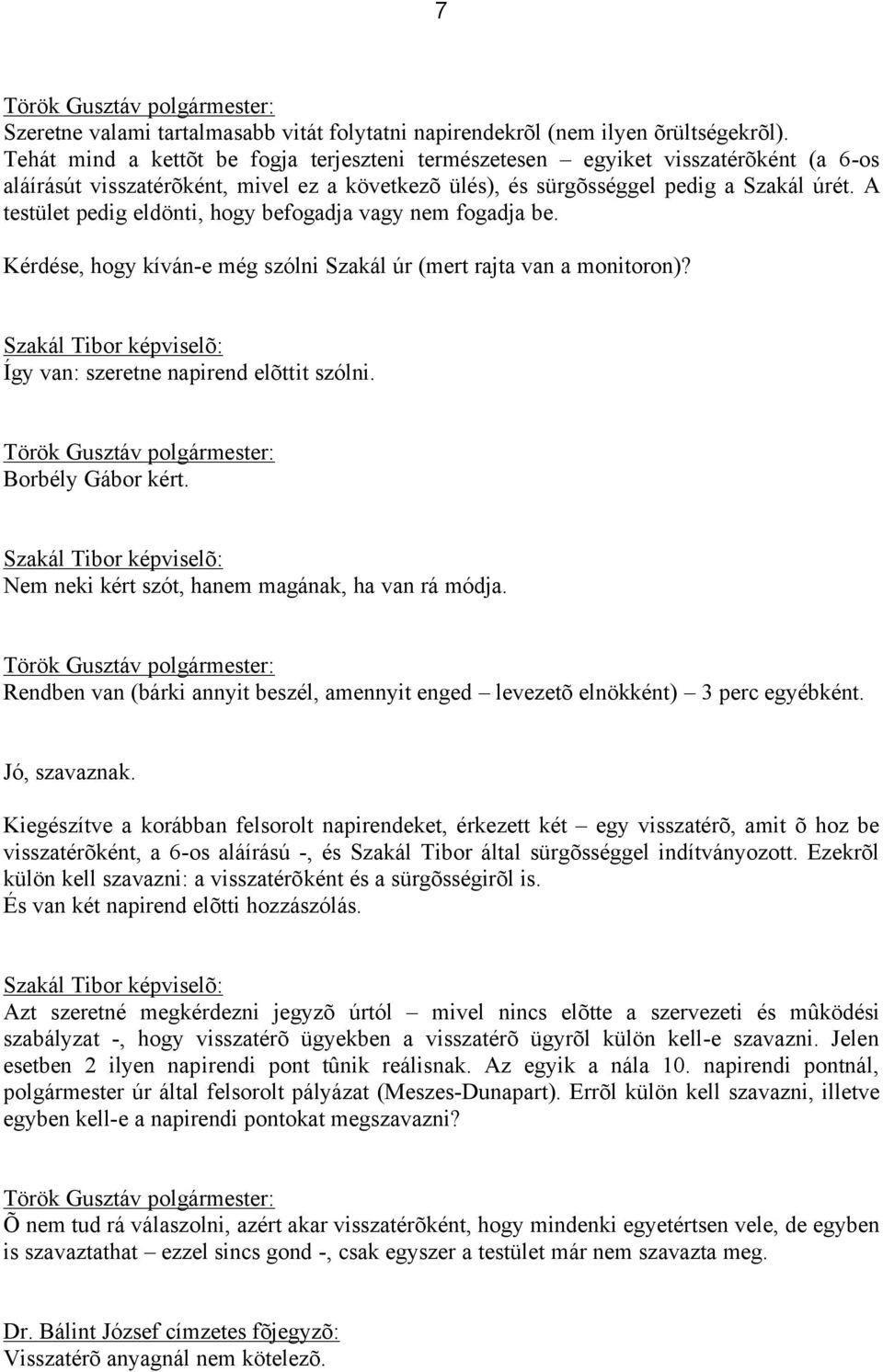 A testület pedig eldönti, hogy befogadja vagy nem fogadja be. Kérdése, hogy kíván-e még szólni Szakál úr (mert rajta van a monitoron)? Így van: szeretne napirend elõttit szólni. Borbély Gábor kért.