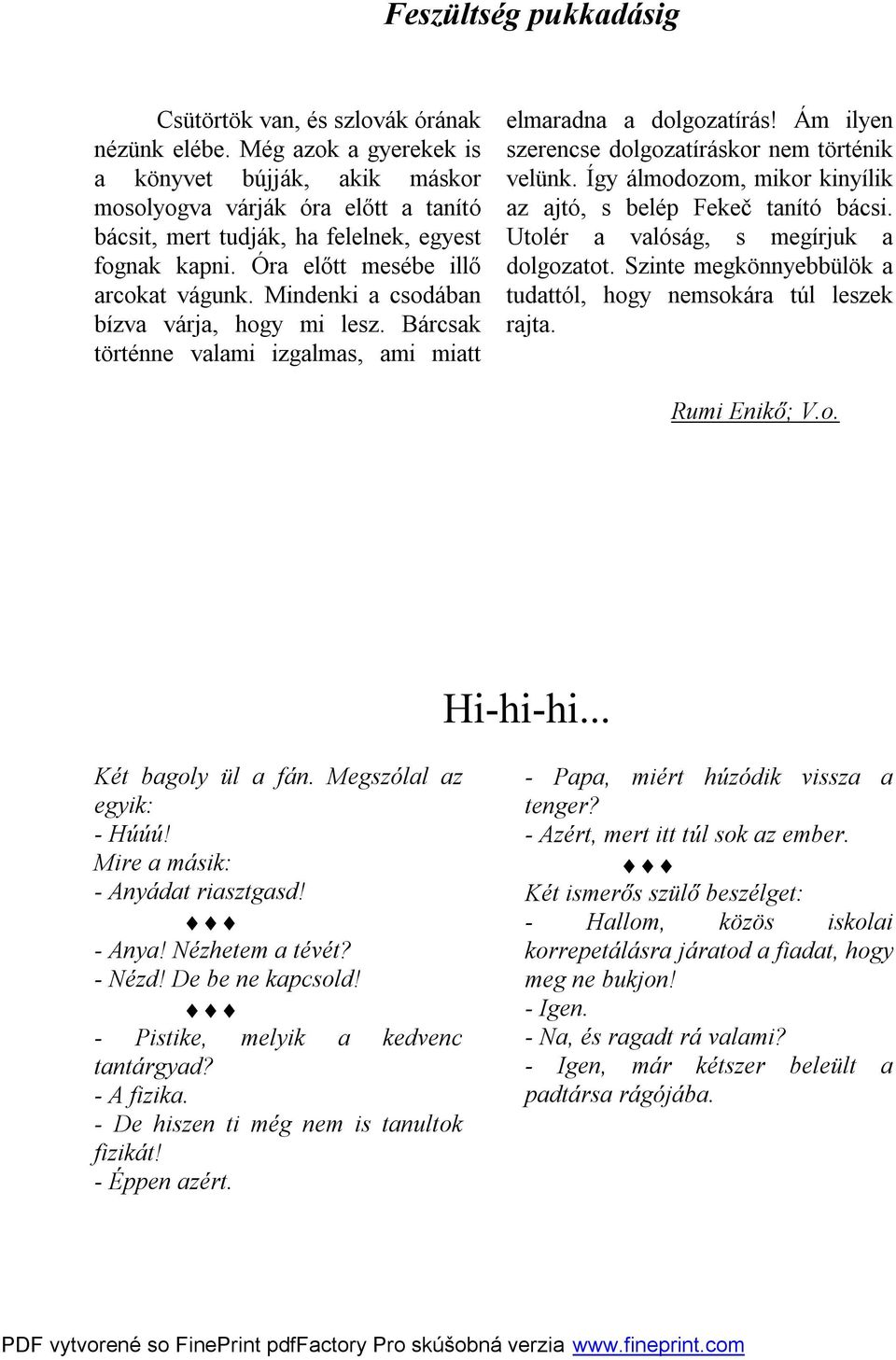 Mindenki a csodában bízva várja, hogy mi lesz. Bárcsak történne valami izgalmas, ami miatt elmaradna a dolgozatírás! Ám ilyen szerencse dolgozatíráskor nem történik velünk.