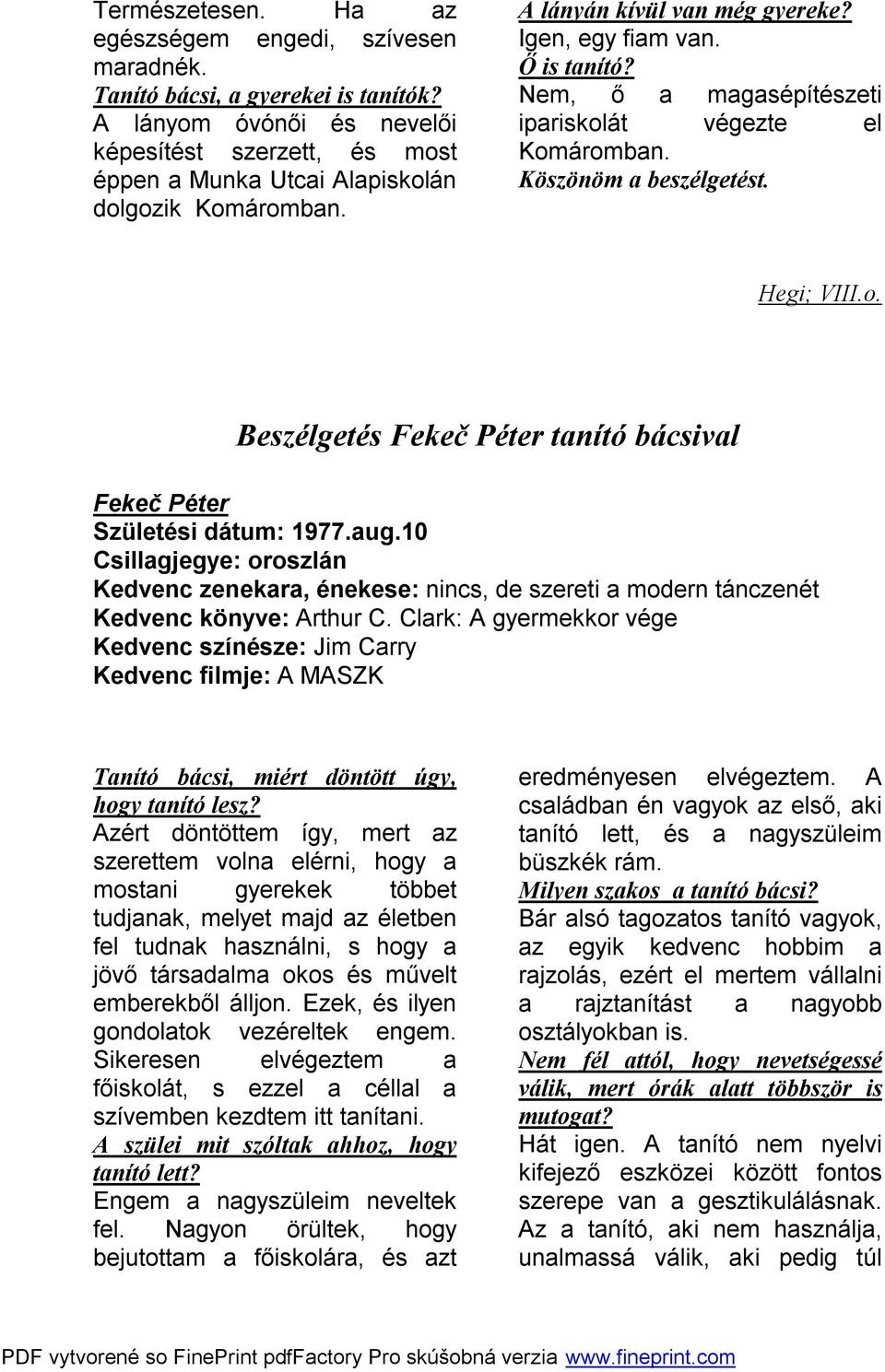 Nem, ő a magasépítészeti ipariskolát végezte el Komáromban. Köszönöm a beszélgetést. Hegi; VIII.o. Beszélgetés Fekeč Péter tanító bácsival Fekeč Péter Születési dátum: 1977.aug.