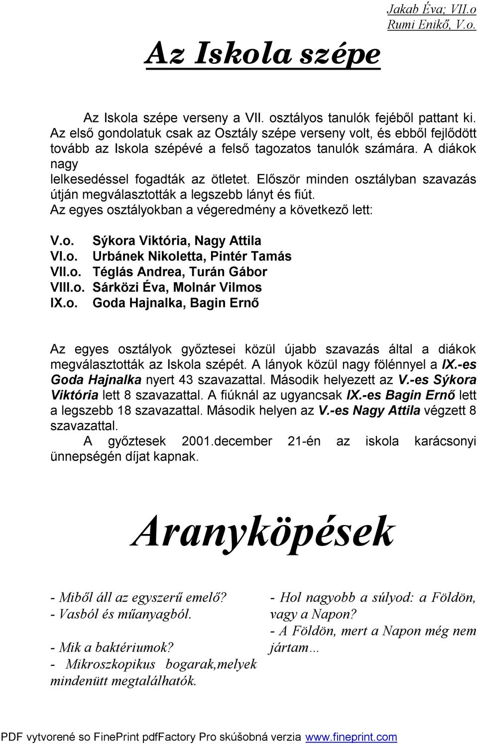 Először minden osztályban szavazás útján megválasztották a legszebb lányt és fiút. Az egyes osztályokban a végeredmény a következő lett: V.o. Sýkora Viktória, Nagy Attila VI.o. Urbánek Nikoletta, Pintér Tamás VII.