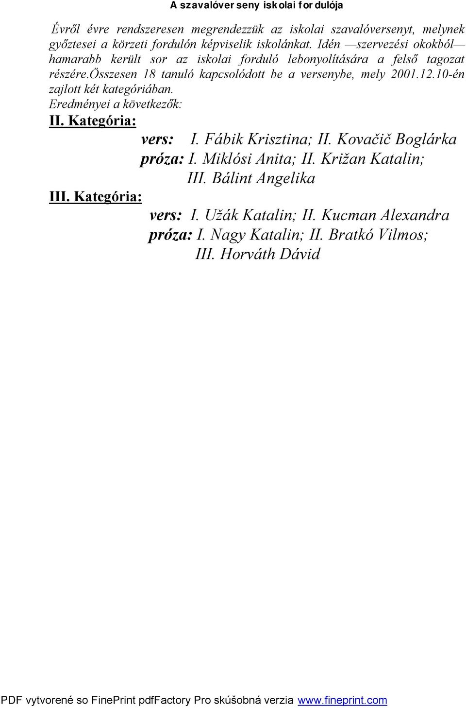 összesen 18 tanuló kapcsolódott be a versenybe, mely 2001.12.10-én zajlott két kategóriában. Eredményei a következők: II. Kategória: vers: I.