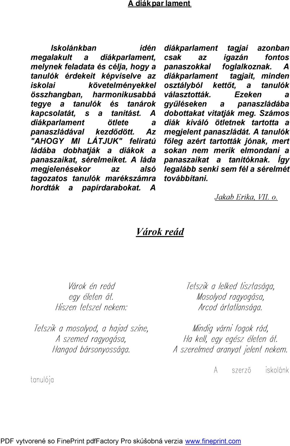 A láda megjelenésekor az alsó tagozatos tanulók marékszámra hordták a papírdarabokat. A diákparlament tagjai azonban csak az igazán fontos panaszokkal foglalkoznak.