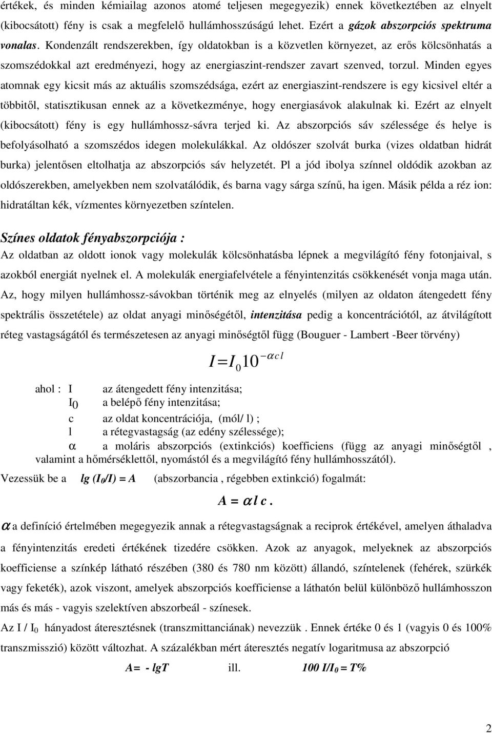 Kondenzált rendszerekben, így oldatokban is a közvetlen környezet, az erıs kölcsönhatás a szomszédokkal azt eredményezi, hogy az energiaszint-rendszer zavart szenved, torzul.