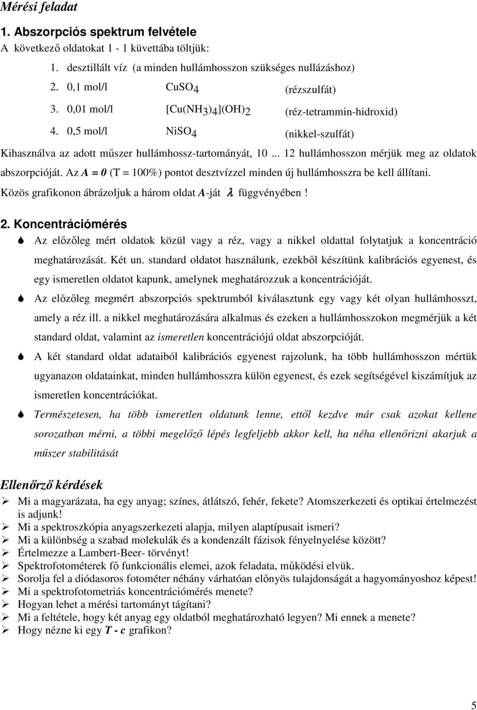 .. 12 hullámhosszon mérjük meg az oldatok abszorpcióját. Az A = 0 (T = 100%) pontot desztvízzel minden új hullámhosszra be kell állítani.