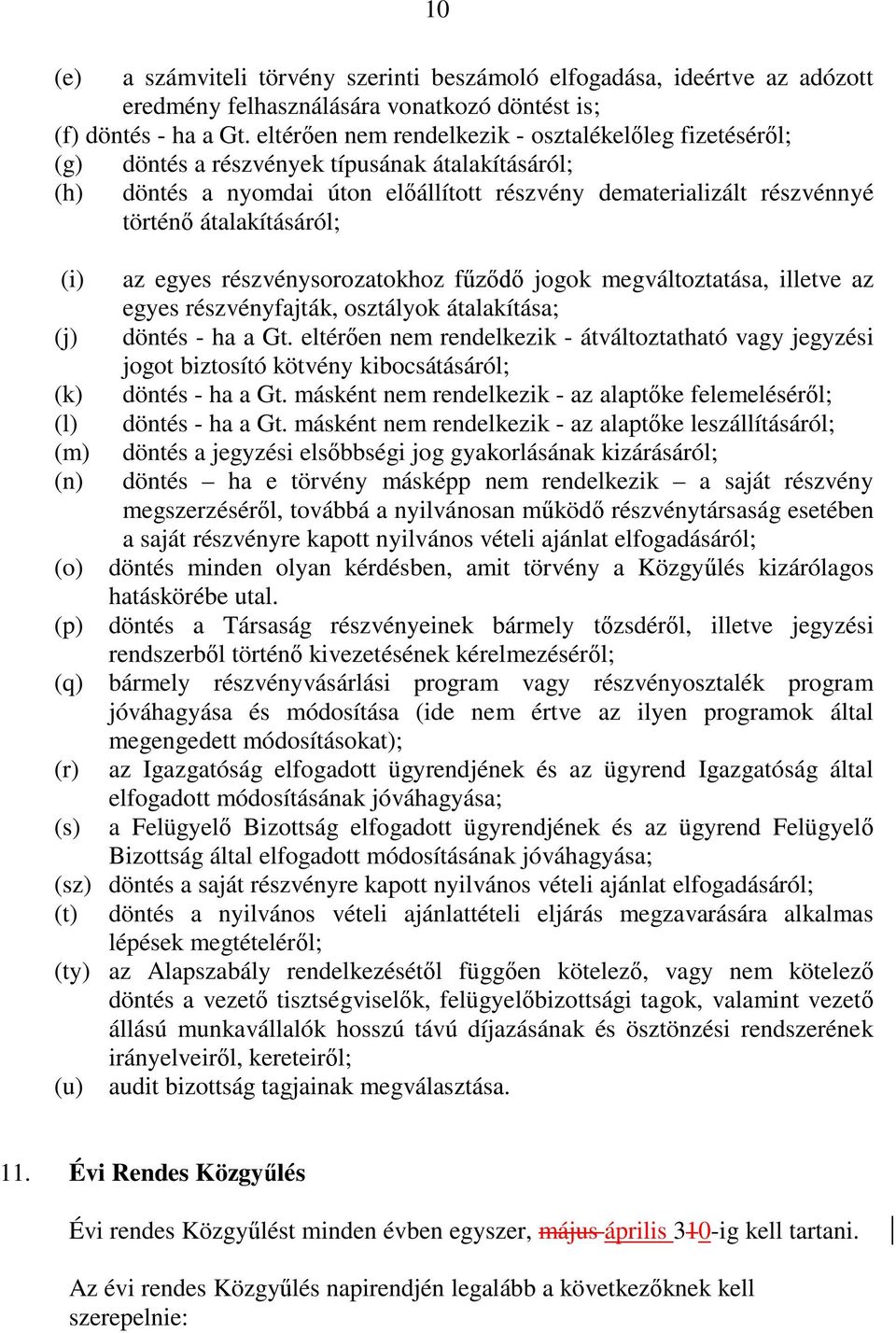 átalakításáról; (i) az egyes részvénysorozatokhoz f jogok megváltoztatása, illetve az egyes részvényfajták, osztályok átalakítása; (j) döntés - ha a Gt.