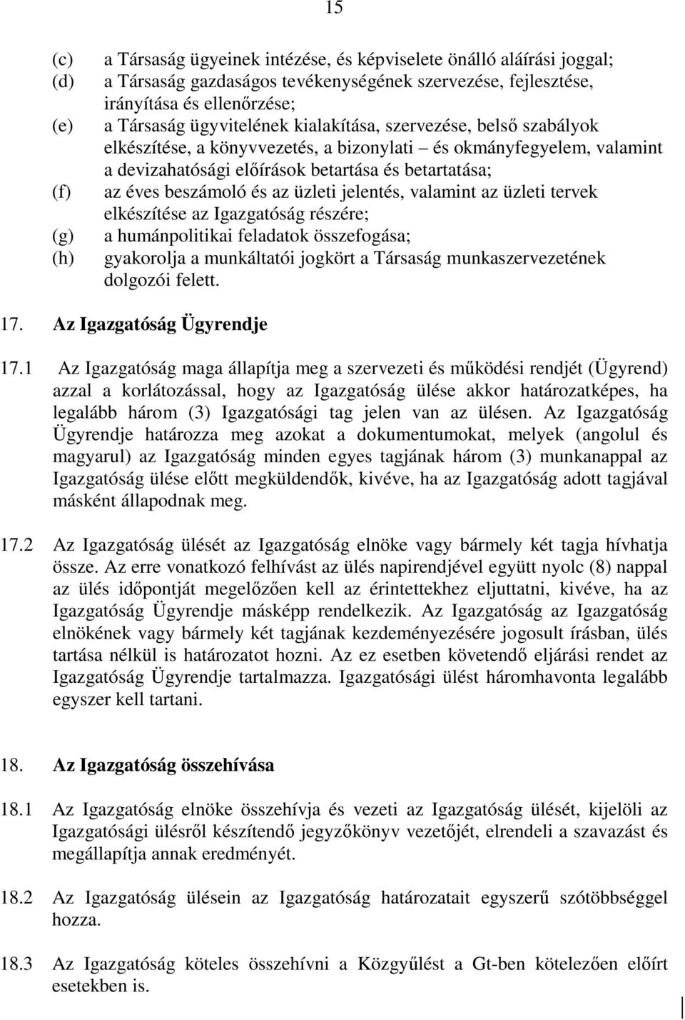 üzleti jelentés, valamint az üzleti tervek elkészítése az Igazgatóság részére; a humánpolitikai feladatok összefogása; gyakorolja a munkáltatói jogkört a Társaság munkaszervezetének dolgozói felett.