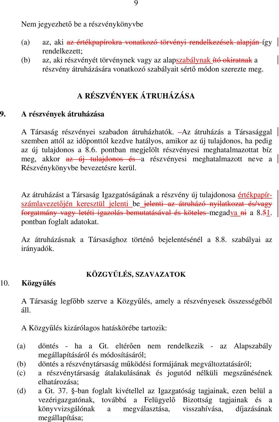 Az átruházás a Társasággal szemben attól az id ponttól kezdve hatályos, amikor az új tulajdonos, ha pedig az új tulajdonos a 8.6.