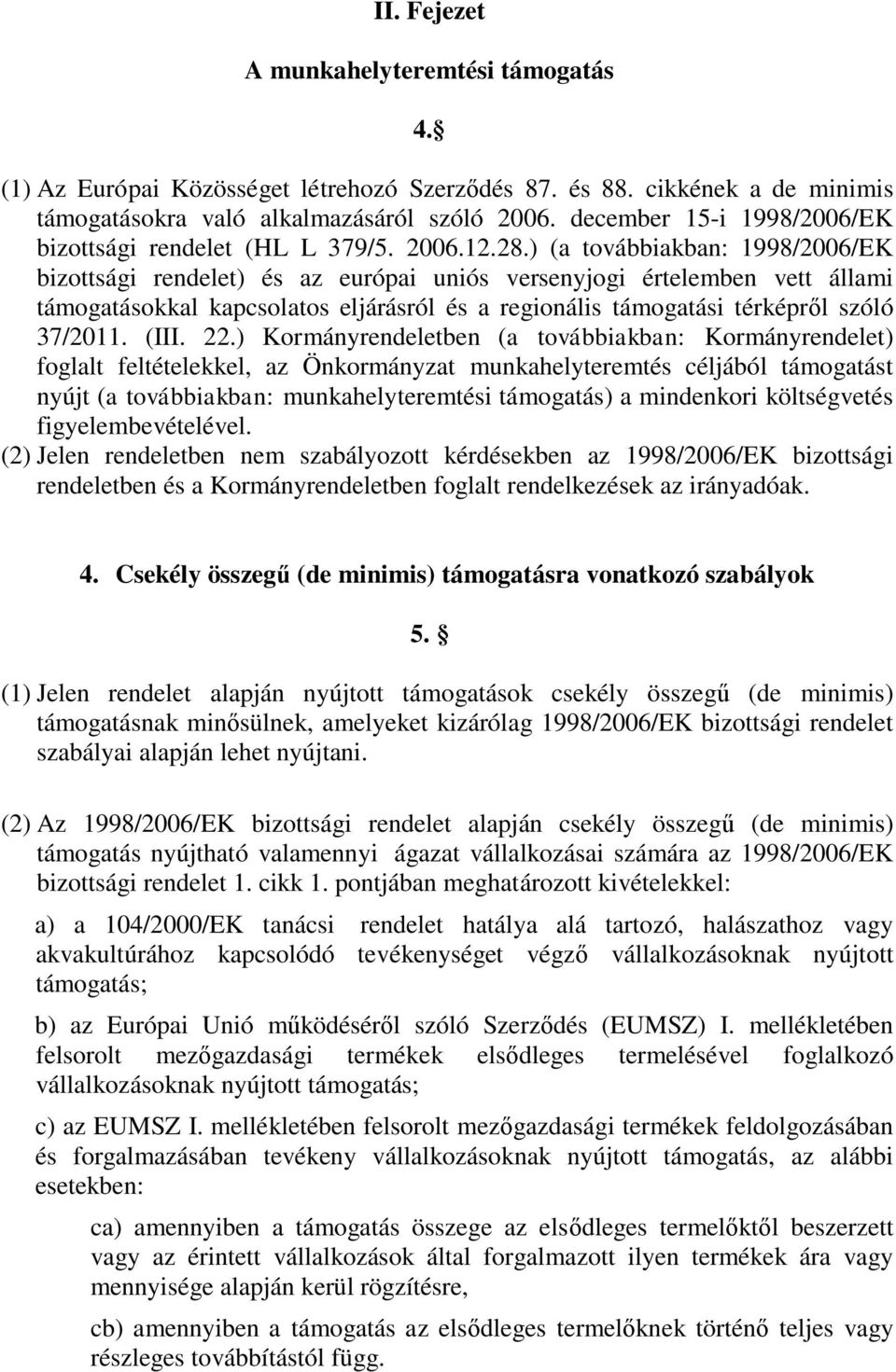 ) (a továbbiakban: 1998/2006/EK bizottsági rendelet) és az európai uniós versenyjogi értelemben vett állami támogatásokkal kapcsolatos eljárásról és a regionális támogatási térképről szóló 37/2011.