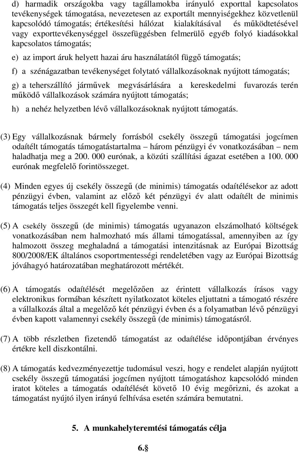 f) a szénágazatban tevékenységet folytató vállalkozásoknak nyújtott támogatás; g) a teherszállító járművek megvásárlására a kereskedelmi fuvarozás terén működő vállalkozások számára nyújtott