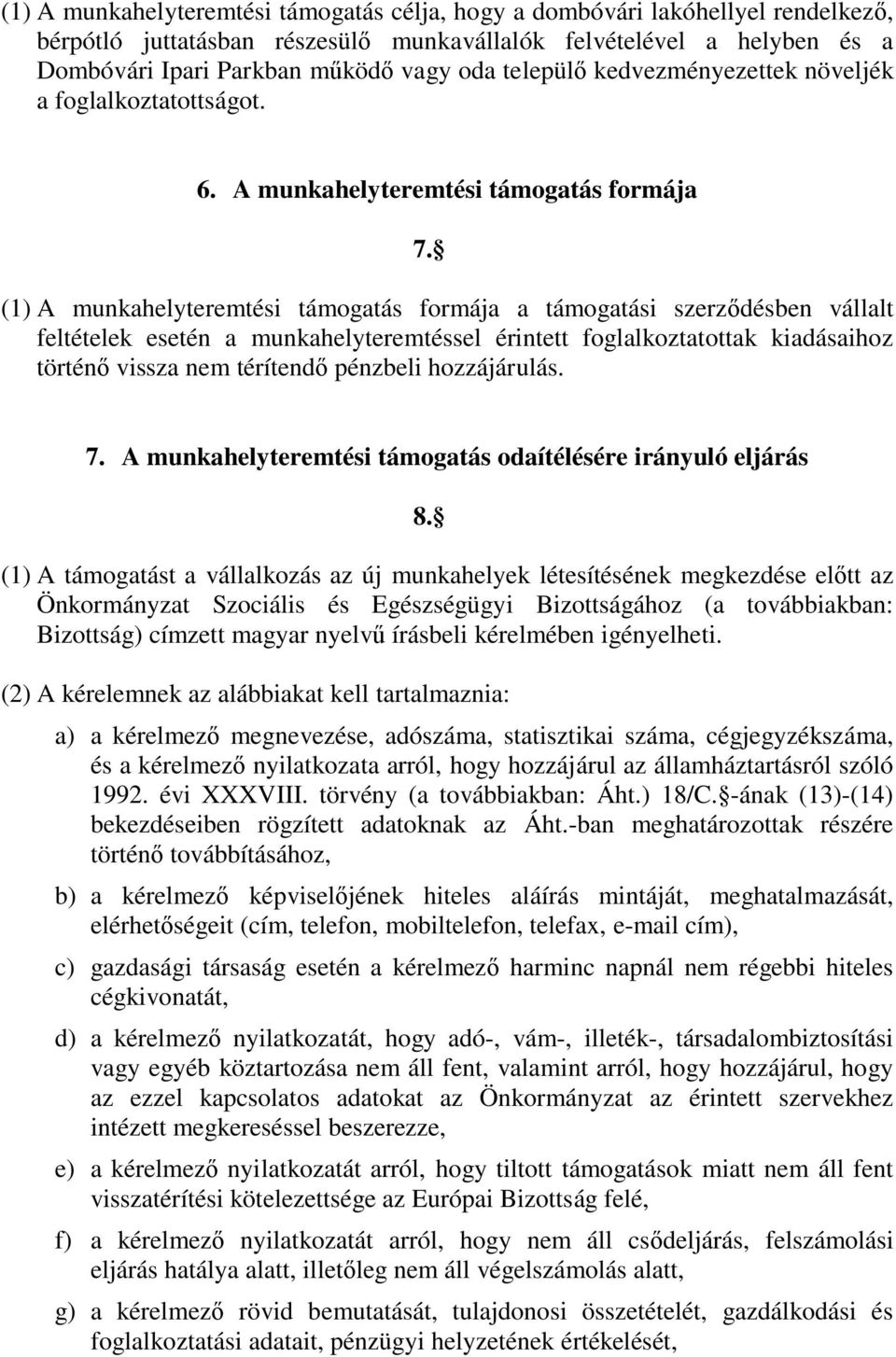 (1) A munkahelyteremtési támogatás formája a támogatási szerződésben vállalt feltételek esetén a munkahelyteremtéssel érintett foglalkoztatottak kiadásaihoz történő vissza nem térítendő pénzbeli