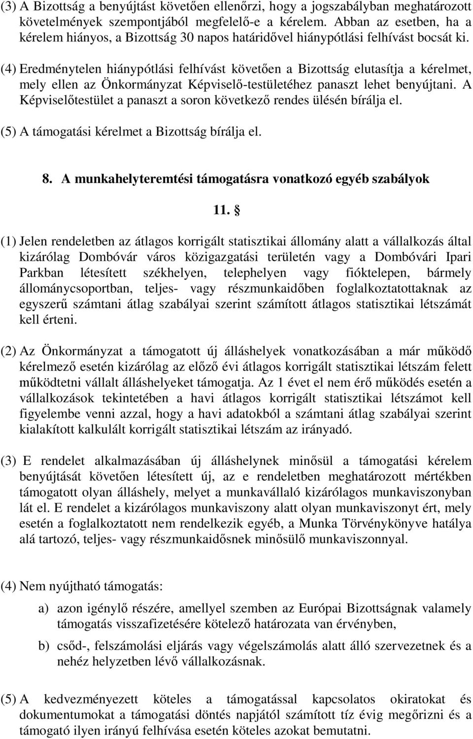 (4) Eredménytelen hiánypótlási felhívást követően a Bizottság elutasítja a kérelmet, mely ellen az Önkormányzat Képviselő-testületéhez panaszt lehet benyújtani.