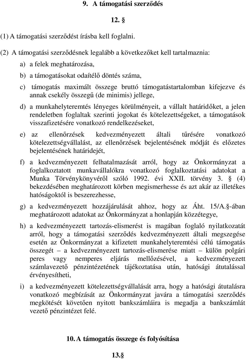 kifejezve és annak csekély összegű (de minimis) jellege, d) a munkahelyteremtés lényeges körülményeit, a vállalt határidőket, a jelen rendeletben foglaltak szerinti jogokat és kötelezettségeket, a