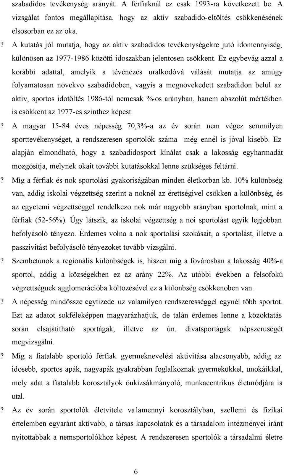 Ez egybevág azzal a korábbi adattal, amelyik a tévénézés uralkodóvá válását mutatja az amúgy folyamatosan növekvo szabadidoben, vagyis a megnövekedett szabadidon belül az aktív, sportos idotöltés