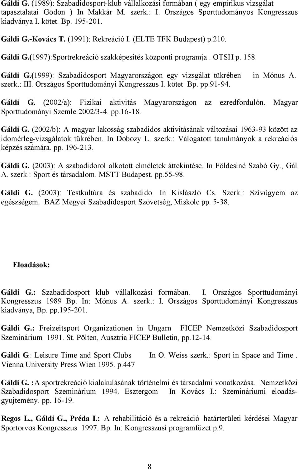 szerk.: III. Országos Sporttudományi Kongresszus I. kötet Bp. pp.91-94. Gáldi G. (2002/a): Fizikai aktivitás Magyarországon az ezredfordulón. Magyar Sporttudományi Szemle 2002/3-4. pp.16-18. Gáldi G. (2002/b): A magyar lakosság szabadidos aktivitásának változásai 1963-93 között az idomérleg-vizsgálatok tükrében.