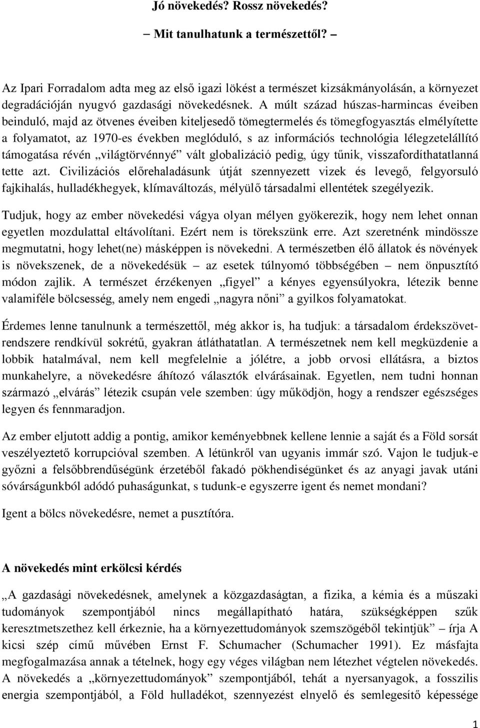 technológia lélegzetelállító támogatása révén világtörvénnyé vált globalizáció pedig, úgy tűnik, visszafordíthatatlanná tette azt.