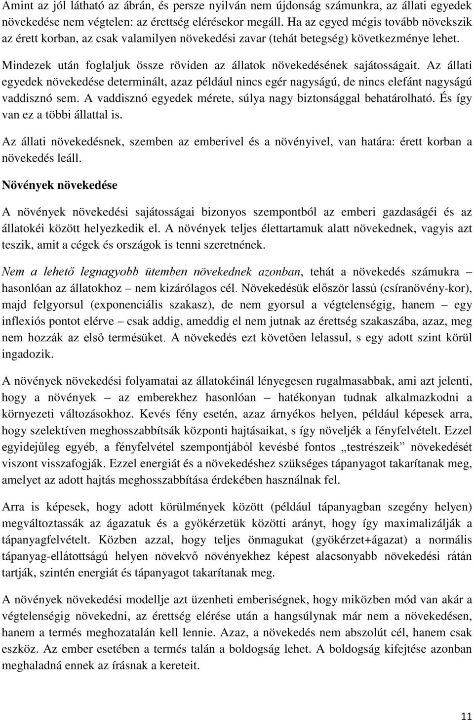 Mindezek után foglaljuk össze röviden az állatok növekedésének sajátosságait. Az állati egyedek növekedése determinált, azaz például nincs egér nagyságú, de nincs elefánt nagyságú vaddisznó sem.