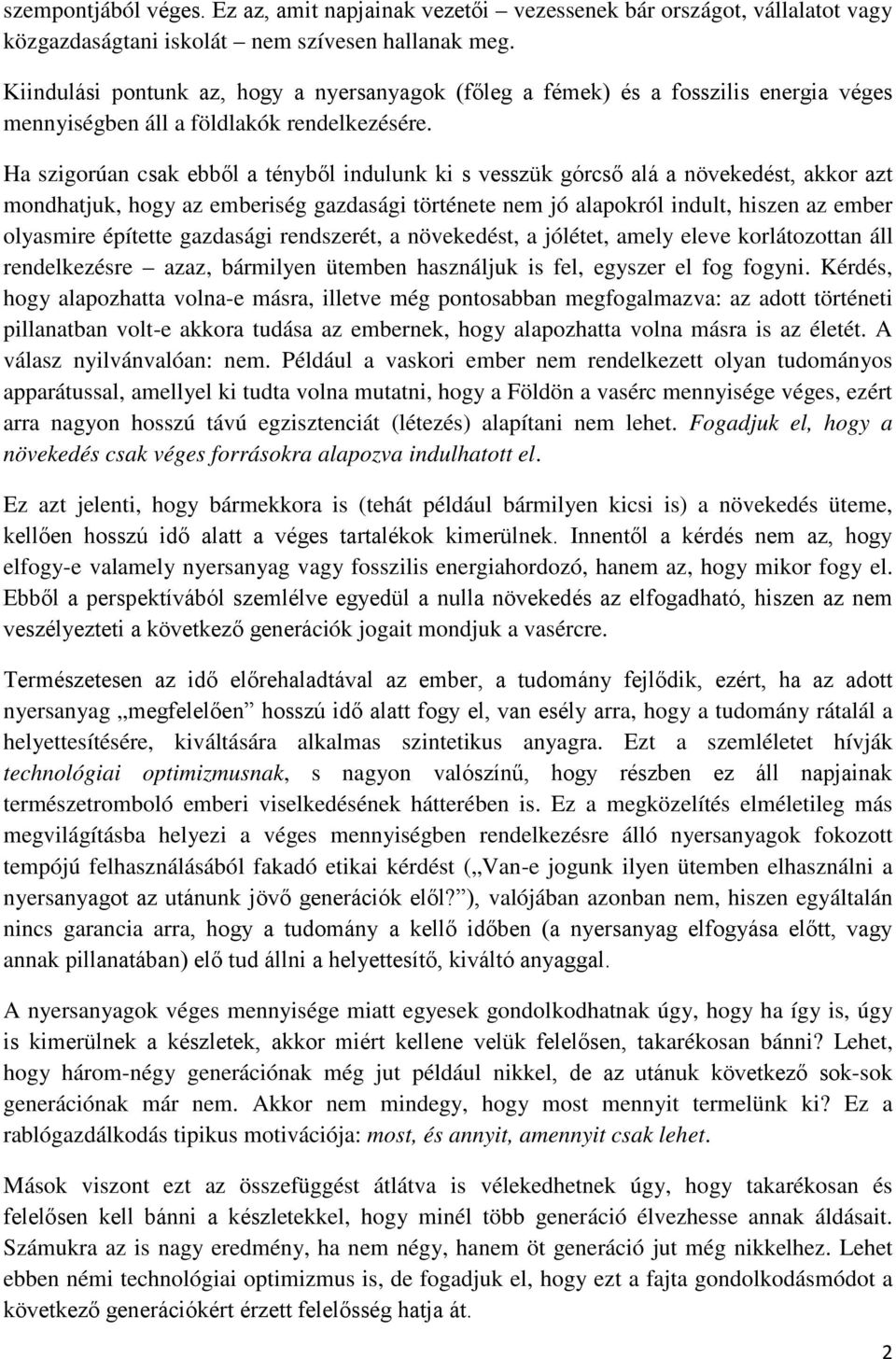 Ha szigorúan csak ebből a tényből indulunk ki s vesszük górcső alá a növekedést, akkor azt mondhatjuk, hogy az emberiség gazdasági története nem jó alapokról indult, hiszen az ember olyasmire
