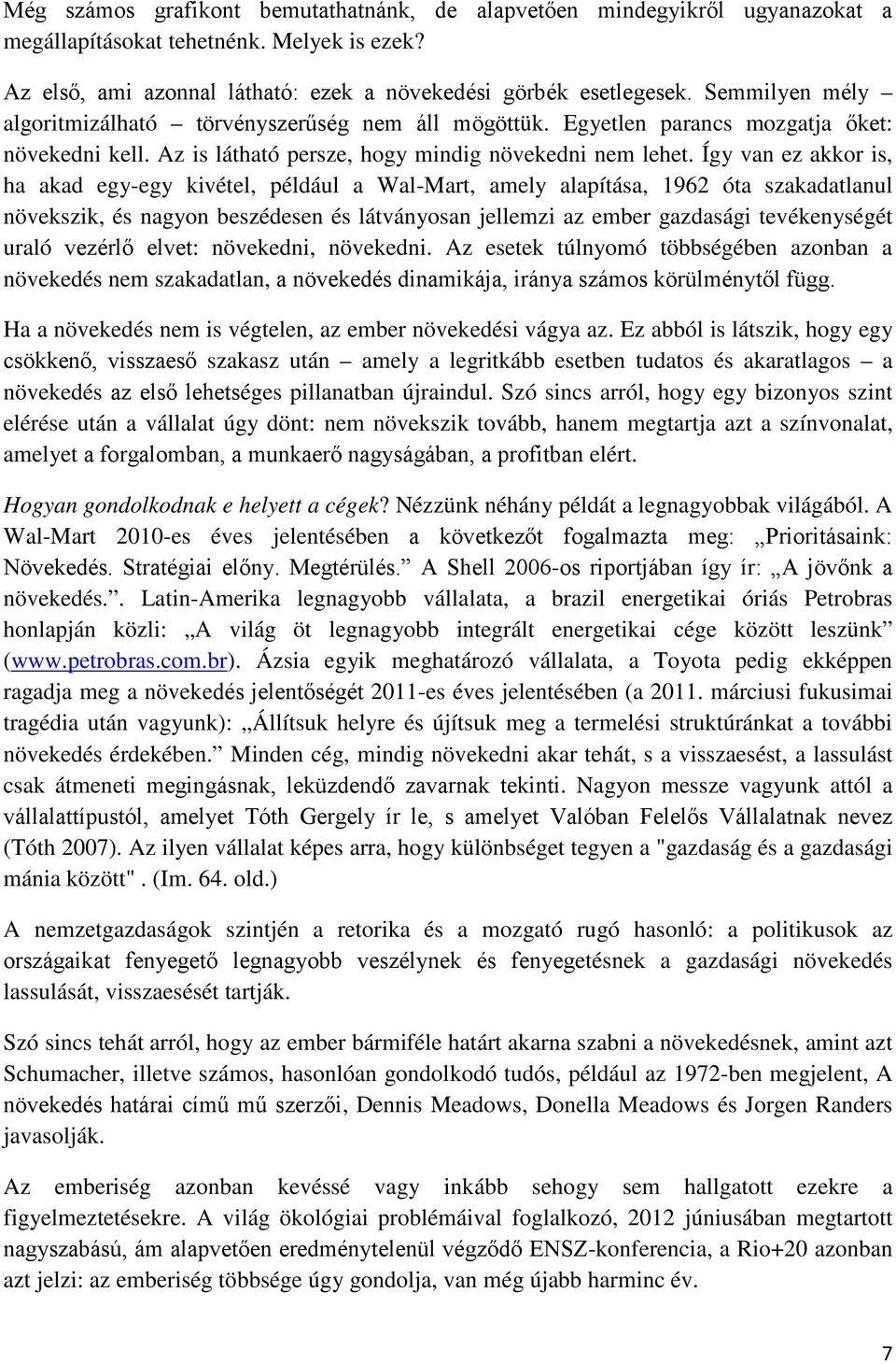Így van ez akkor is, ha akad egy-egy kivétel, például a Wal-Mart, amely alapítása, 1962 óta szakadatlanul növekszik, és nagyon beszédesen és látványosan jellemzi az ember gazdasági tevékenységét