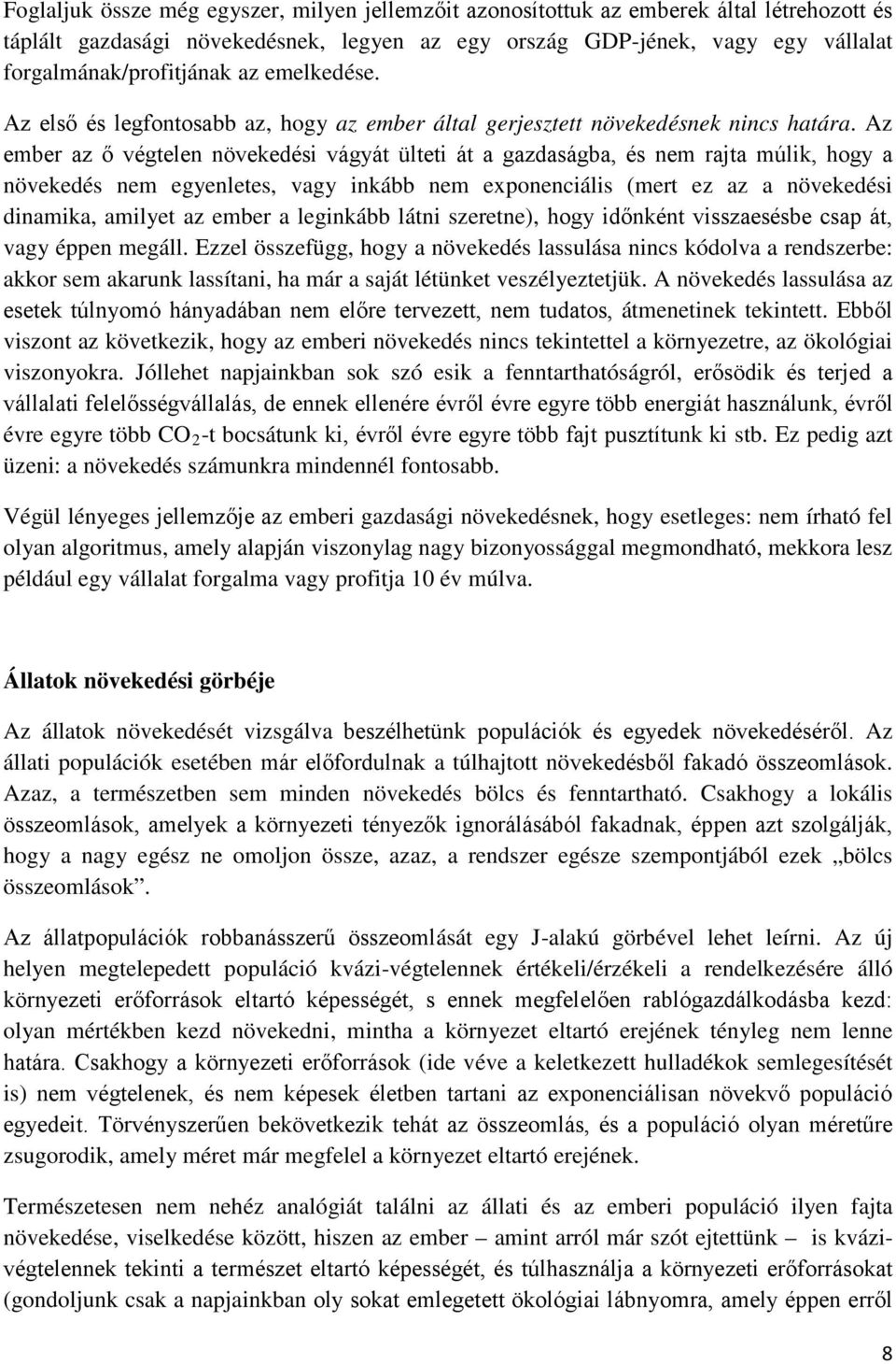 Az ember az ő végtelen növekedési vágyát ülteti át a gazdaságba, és nem rajta múlik, hogy a növekedés nem egyenletes, vagy inkább nem exponenciális (mert ez az a növekedési dinamika, amilyet az ember