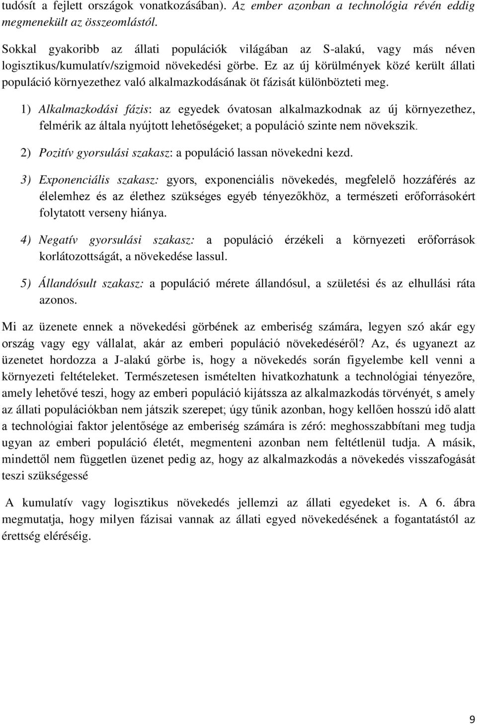 Ez az új körülmények közé került állati populáció környezethez való alkalmazkodásának öt fázisát különbözteti meg.