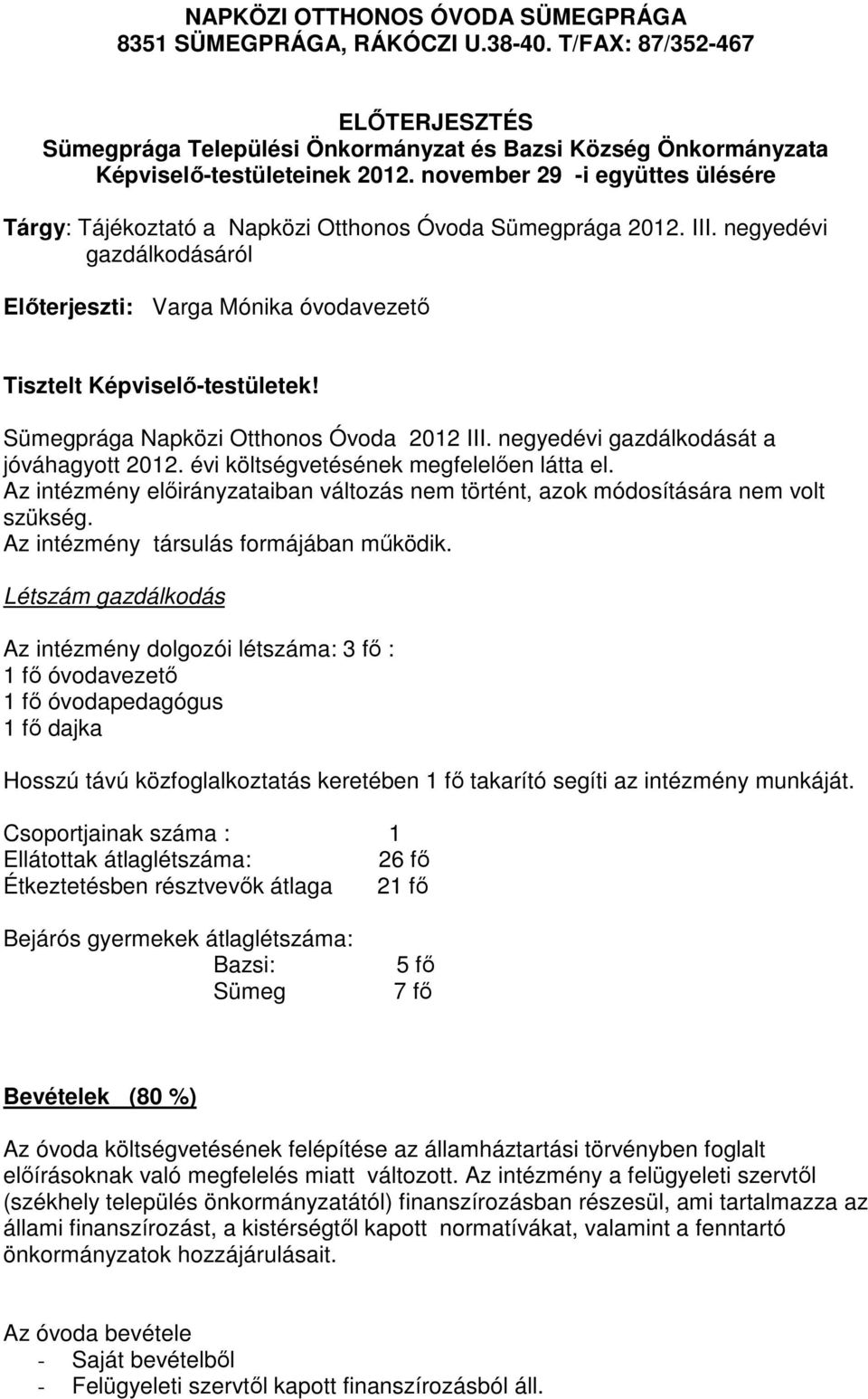 Sümegprága Napközi Otthonos Óvoda 212 III. negyedévi gazdálkodását a jóváhagyott 212. évi költségvetésének megfelelően látta el.