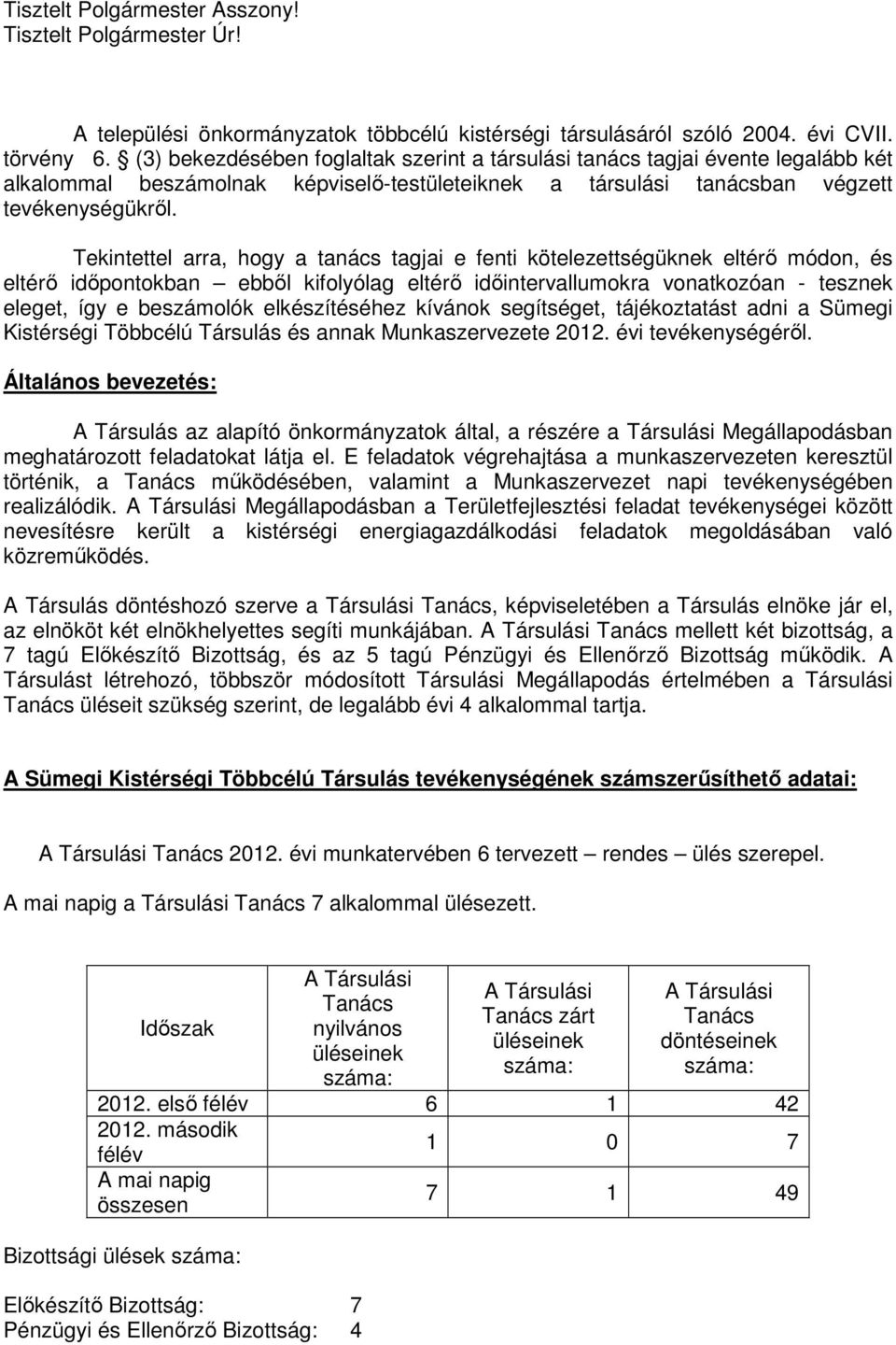 Tekintettel arra, hogy a tanács tagjai e fenti kötelezettségüknek eltérő módon, és eltérő időpontokban ebből kifolyólag eltérő időintervallumokra vonatkozóan - tesznek eleget, így e beszámolók