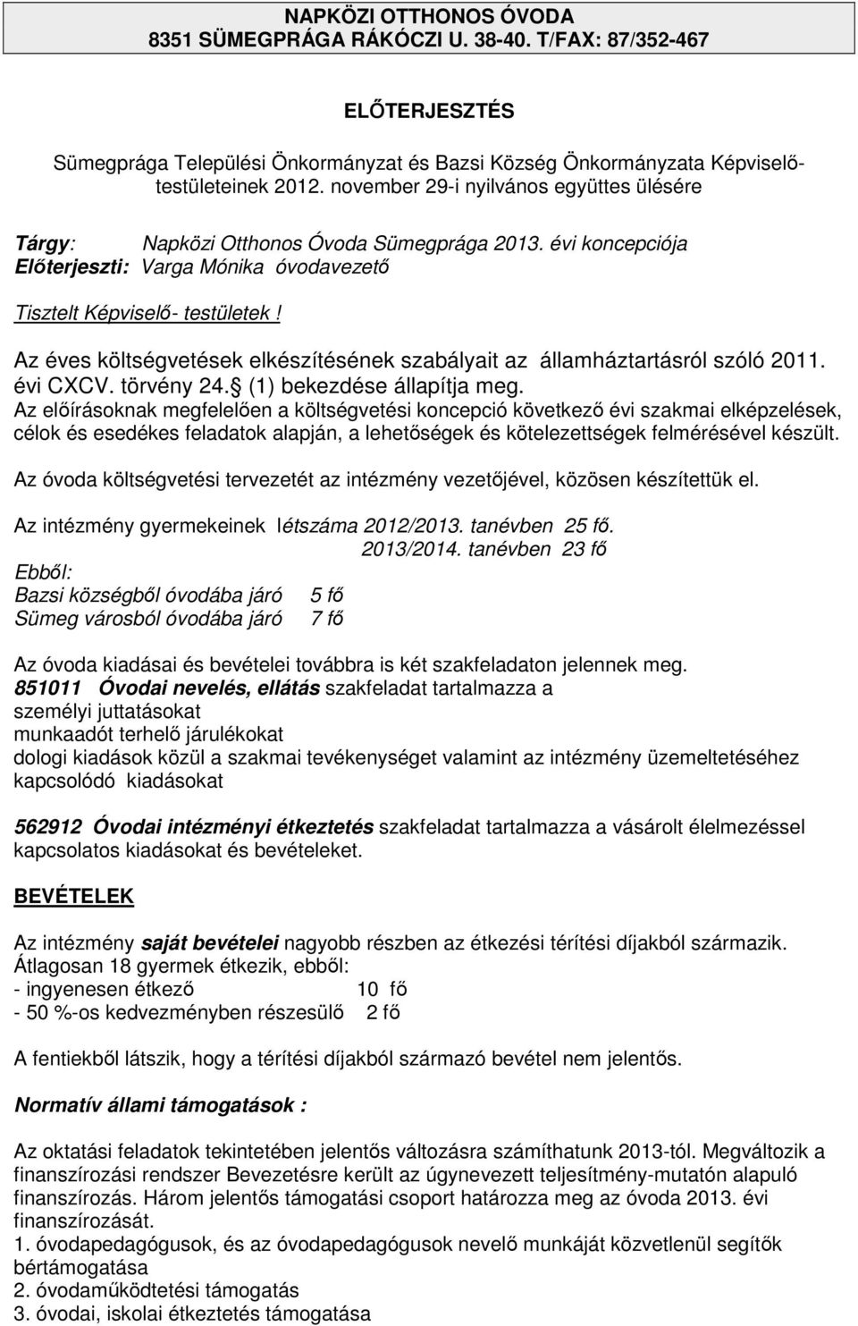 Az éves költségvetések elkészítésének szabályait az államháztartásról szóló 211. évi CXCV. törvény 24. (1) bekezdése állapítja meg.