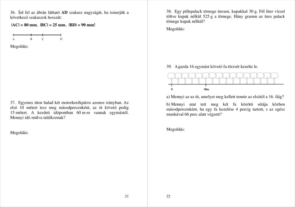 Hány gramm az üres palack tömege kupak nélkül? Fél liter víz tömege A palack tömege 525 g 5 g = 25 g. 5 g. (A füzet elején lévő táblázat alapján.) 39. A gazda 16 egymást követő fa törzsét kezelte le.