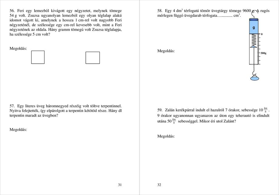 oldala. Hány gramm tömegű volt Zsuzsa téglalapja, ha szélessége 5 cm volt? 58. Egy 4 dm 3 térfogatú tömör üvegtárgy tömege 96 g. A rugós mérlegen függő üvegdarab térfogata... cm 3.