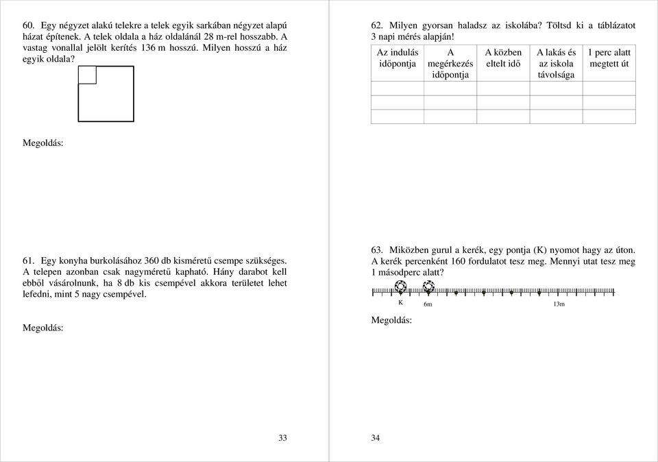 Az indulás időpontja A megérkezés időpontja A közben eltelt idő A lakás és az iskola távolsága 1 perc alatt megtett út 28 + 2a + 28 = 136 2a = 8 a = 4 A ház egyik oldala 4 m 28 m = 12 m 61.