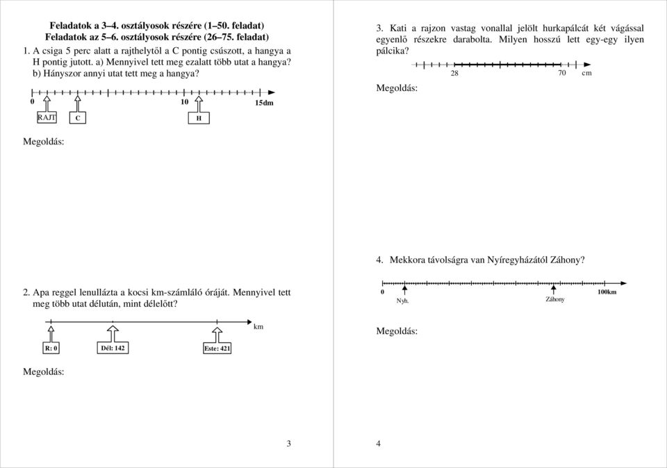 1 RAJT C a) 2 osztásköz 1 dm 2 osztásköz 1 dm 1 osztásköz 5 cm A csiga által megtett út 5 cm 4 = 2 cm = 2 dm A hangya által megtett út 5 cm 2 = 1 cm = 1 dm = 1 m A hangya 1 dm 2 dm = 8 dm-rel tett