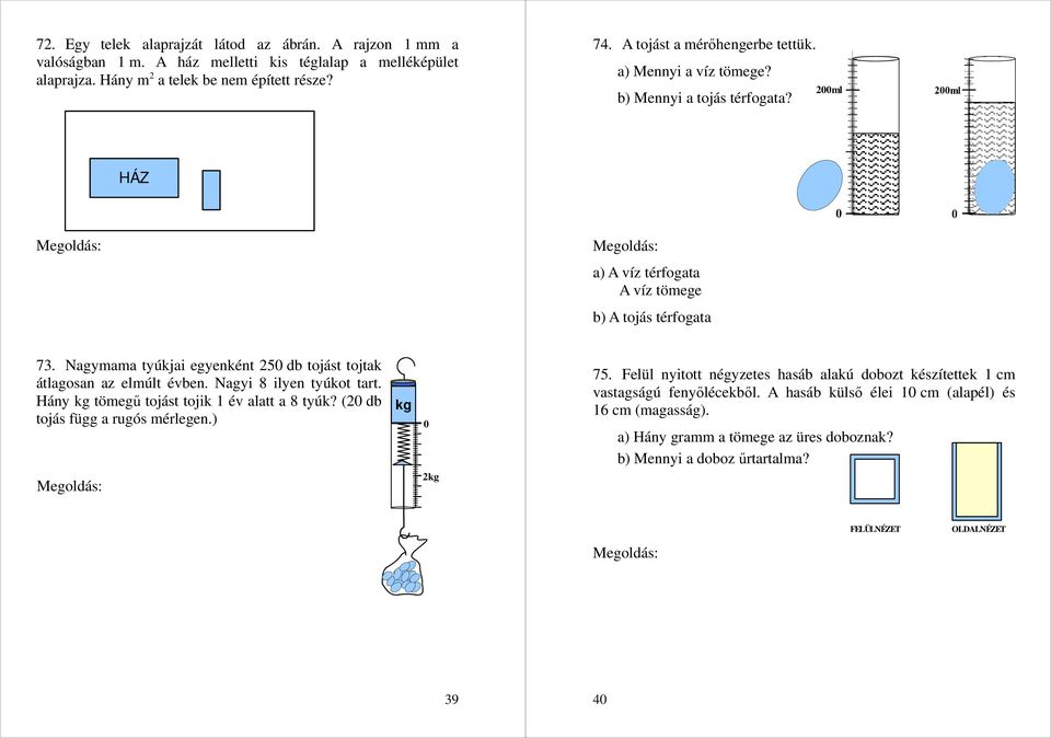 b) A tojás térfogata V = 2 ml : 2 18 2 ml : 2 13 = 5 ml. 73. Nagymama tyúkjai egyenként 25 db tojást tojtak átlagosan az elmúlt évben. Nagyi 8 ilyen tyúkot tart.