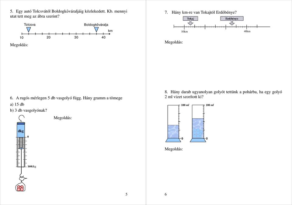 km. 1 osztásköz (4 km 1 km) : 3 = 1 km Tokaj Erdőbénye távolság 1 km 2 = 2 km. 6. A rugós mérlegen 5 db vasgolyó függ. Hány gramm a tömege a) 15 db b) 3 db vasgolyónak?