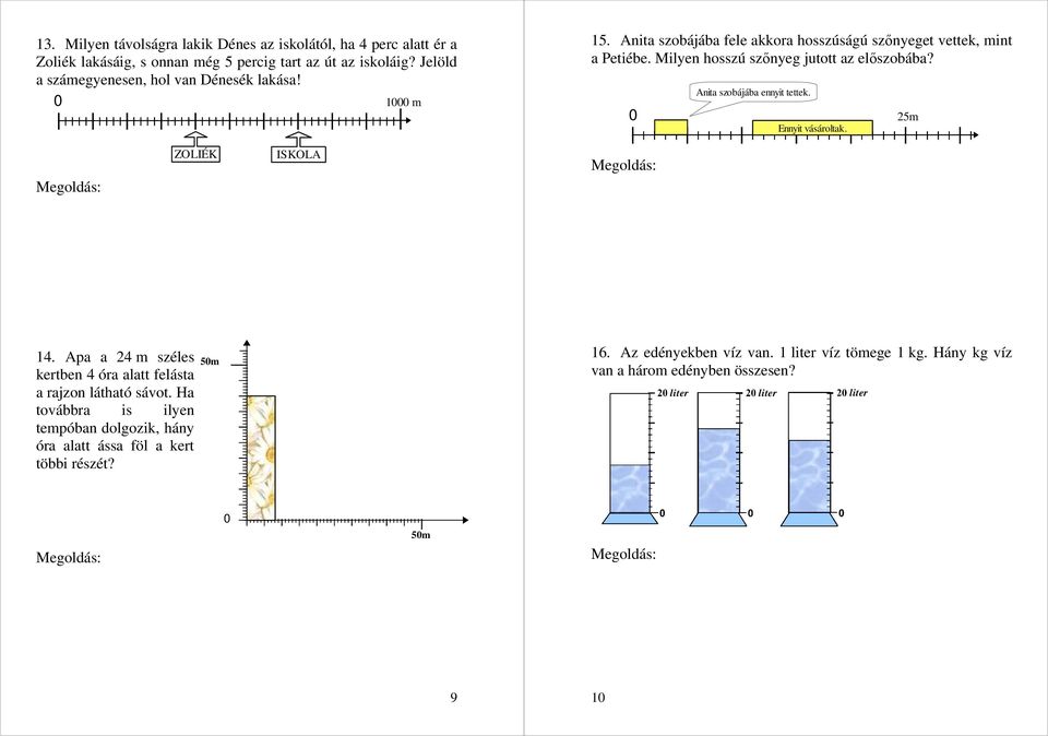 4 perc alatt Dénes (Zoliékig) ér. Ez az út 6 m 4 = 24 m A 24 m 24 m : 2 m = 12 kis szakaszt jelent. 15. Anita szobájába fele akkora hosszúságú szőnyeget vettek, mint a Petiébe.