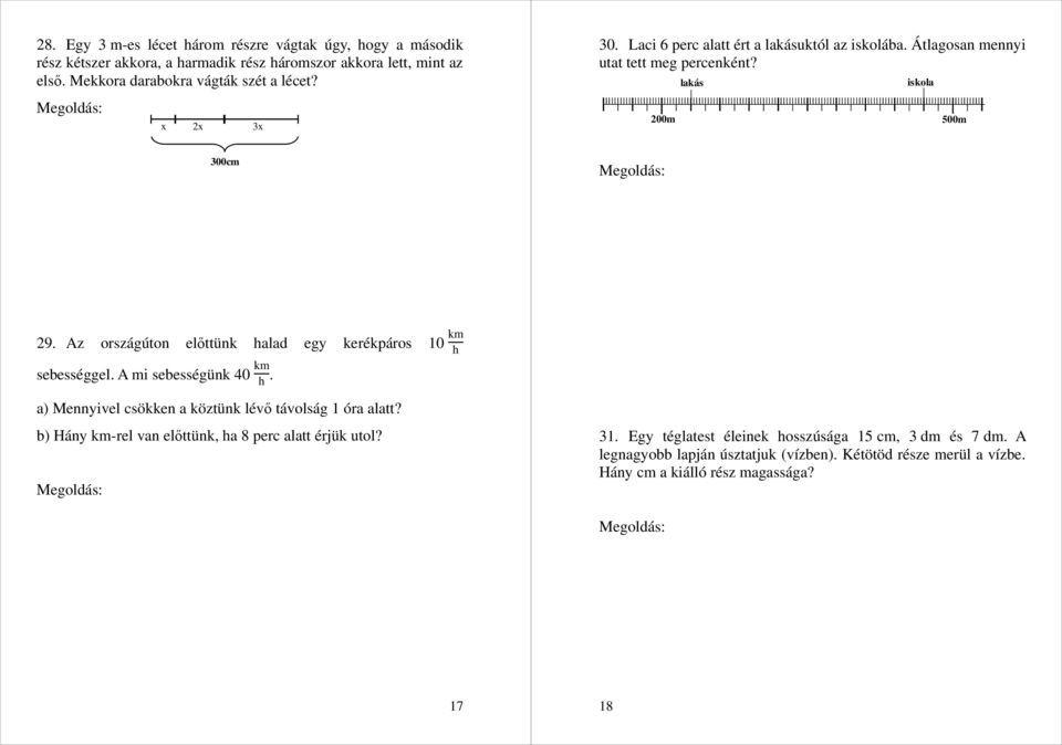 2m lakás iskola 5m x + 2x + 3x = 3 6x = 3 x = 5 3cm 5 cm, 5 cm 2 = 1 cm és 5 cm 3 = 15 cm-es darabokra vágták. Lakás iskola távolság = (5 m 2 m) : 1 8 = 24 m. 6 perc alatt 24 m-t tett meg.