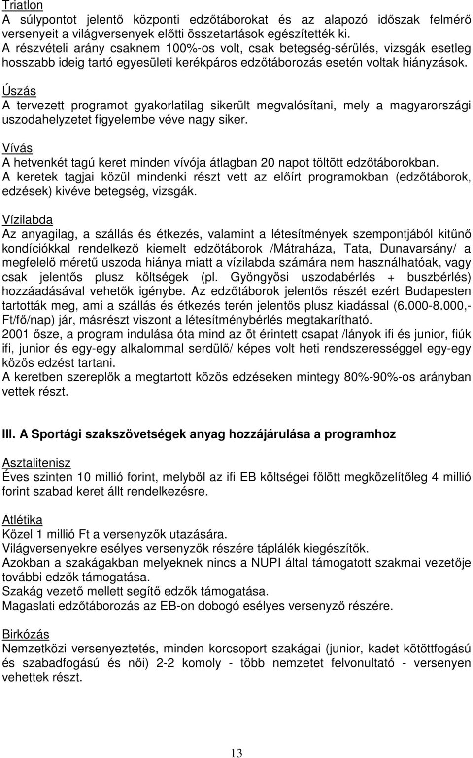 Úszás A tervezett programot gyakorlatilag sikerült megvalósítani, mely a magyarországi uszodahelyzetet figyelembe véve nagy siker.