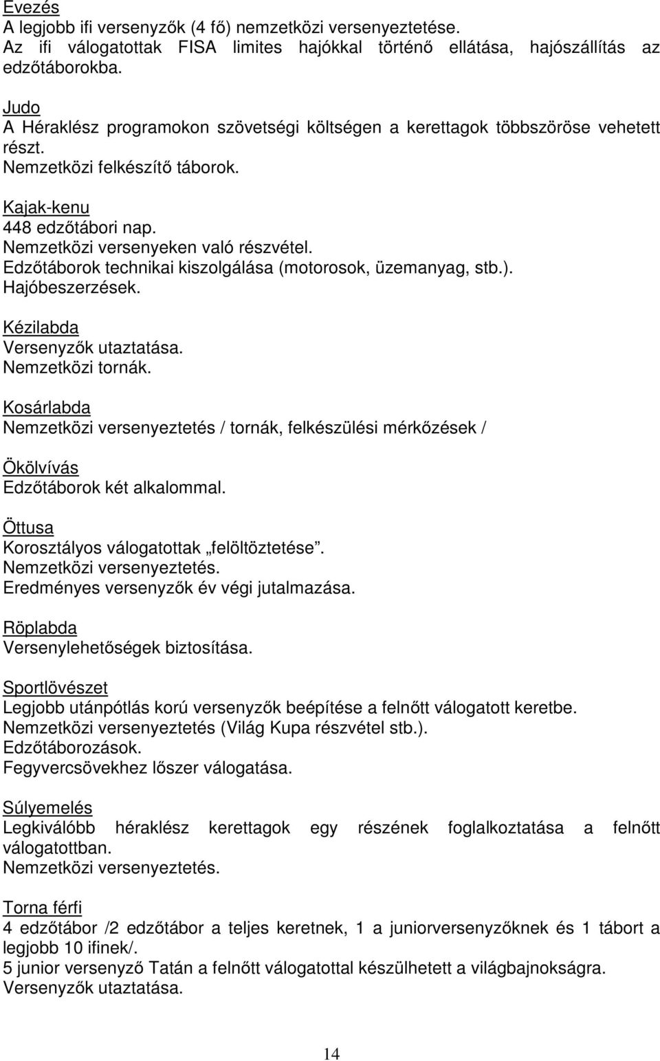 Edzőtáborok technikai kiszolgálása (motorosok, üzemanyag, stb.). Hajóbeszerzések. Kézilabda Versenyzők utaztatása. Nemzetközi tornák.