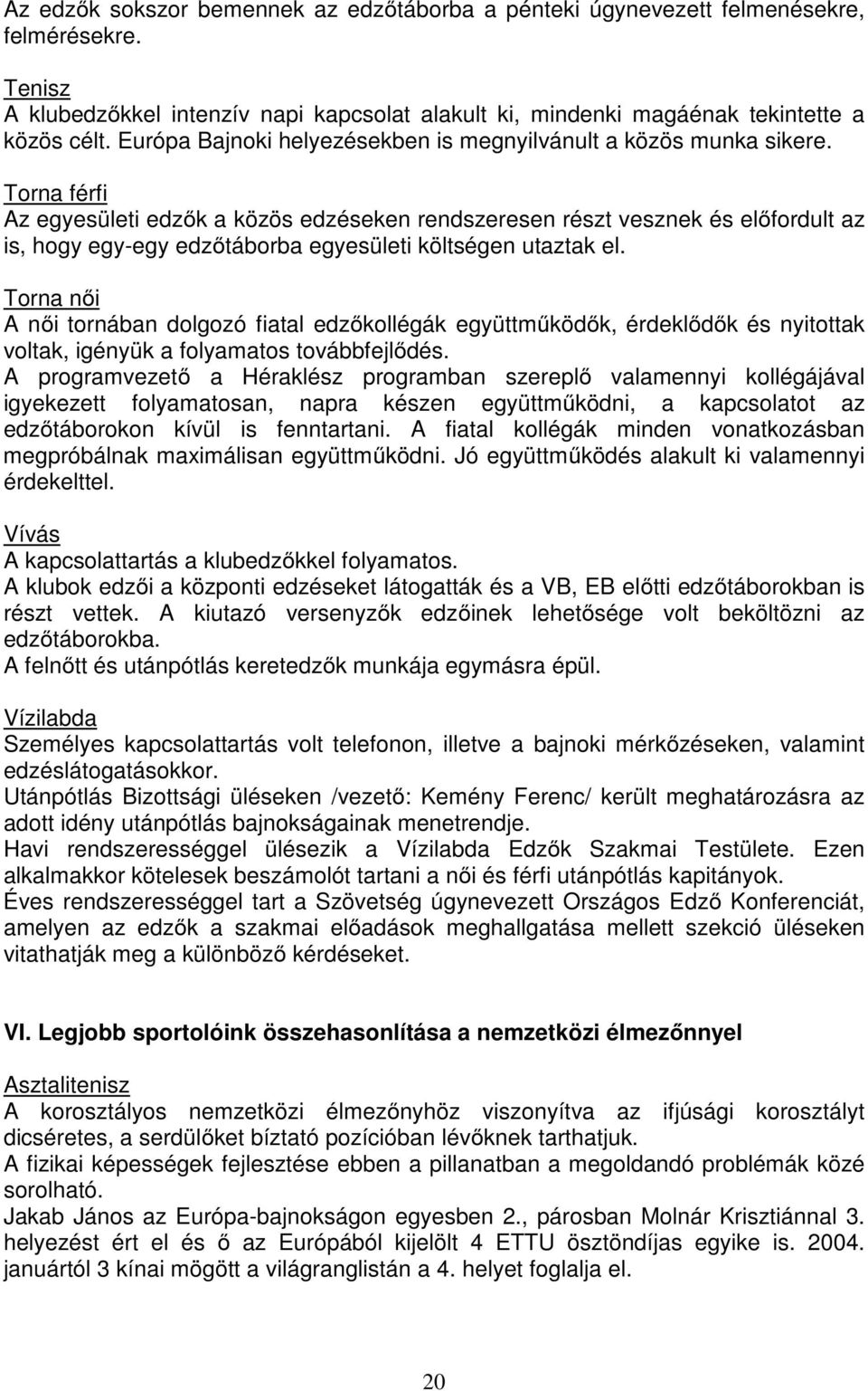 Torna férfi Az egyesületi edzők a közös edzéseken rendszeresen részt vesznek és előfordult az is, hogy egy-egy edzőtáborba egyesületi költségen utaztak el.