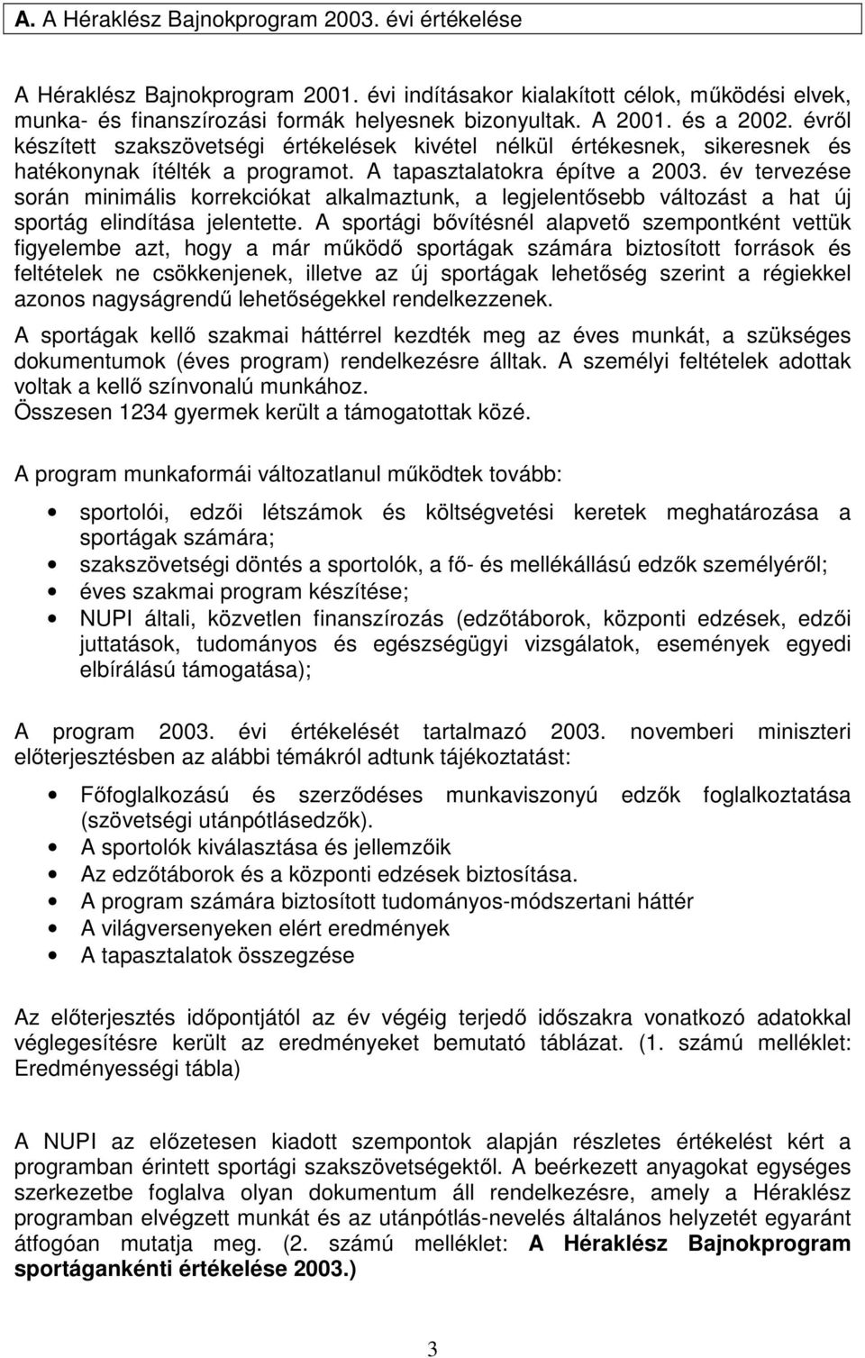 év tervezése során minimális korrekciókat alkalmaztunk, a legjelentősebb változást a hat új sportág elindítása jelentette.