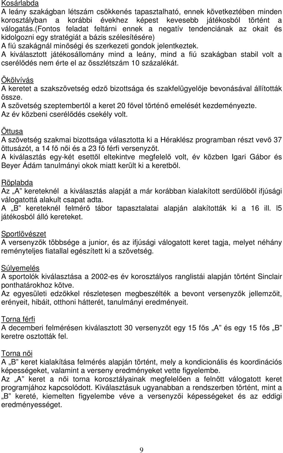 A kiválasztott játékosállomány mind a leány, mind a fiú szakágban stabil volt a cserélődés nem érte el az összlétszám 10 százalékát.