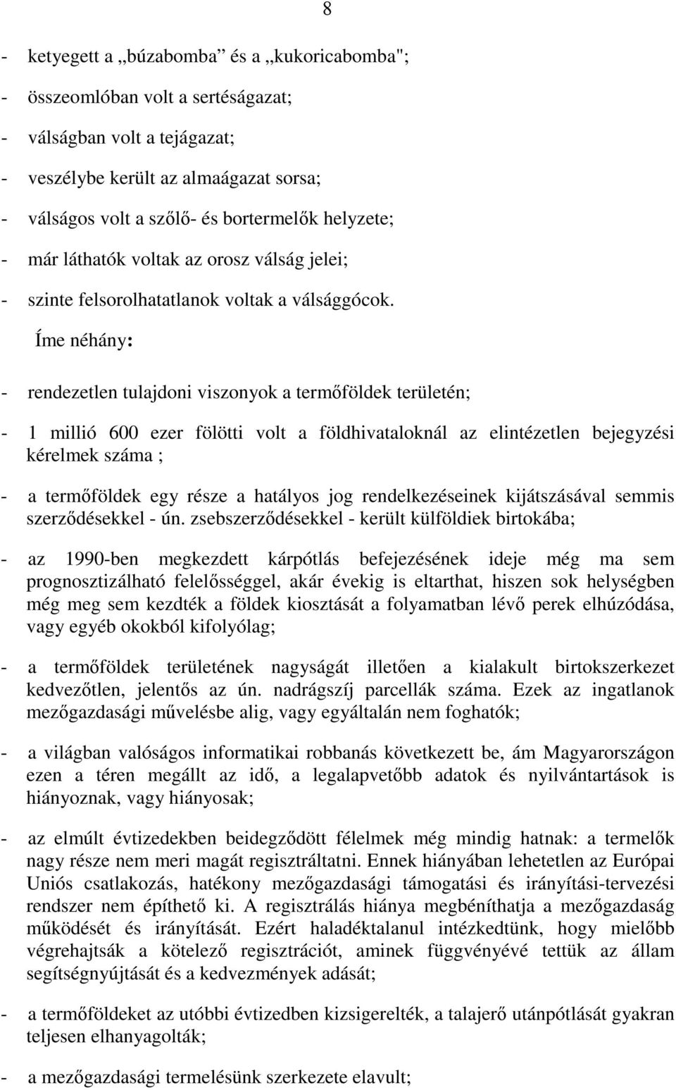 Íme néhány: - rendezetlen tulajdoni viszonyok a termıföldek területén; 8-1 millió 600 ezer fölötti volt a földhivataloknál az elintézetlen bejegyzési kérelmek száma ; - a termıföldek egy része a