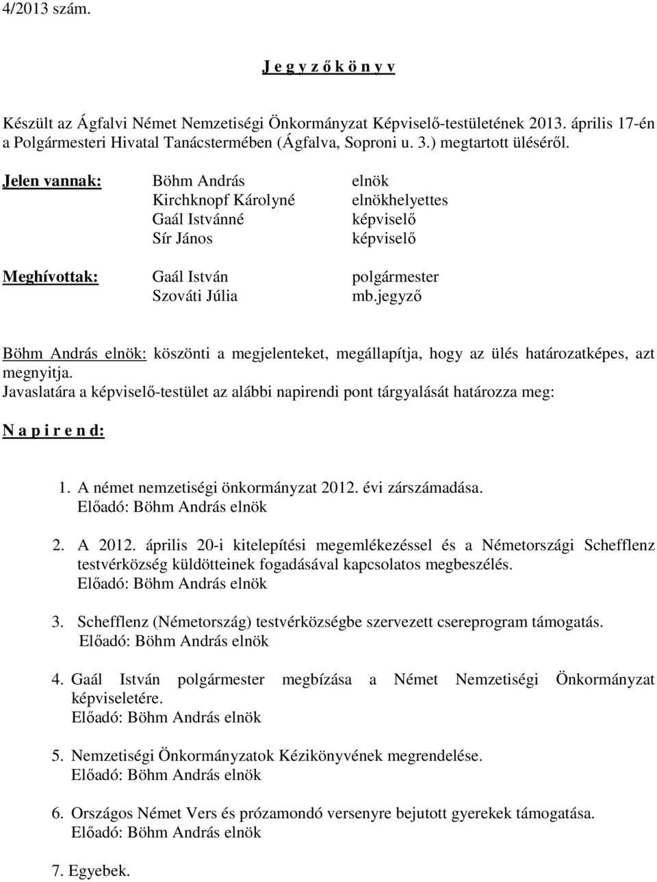 jegyző Böhm András elnök: köszönti a megjelenteket, megállapítja, hogy az ülés határozatképes, azt megnyitja.