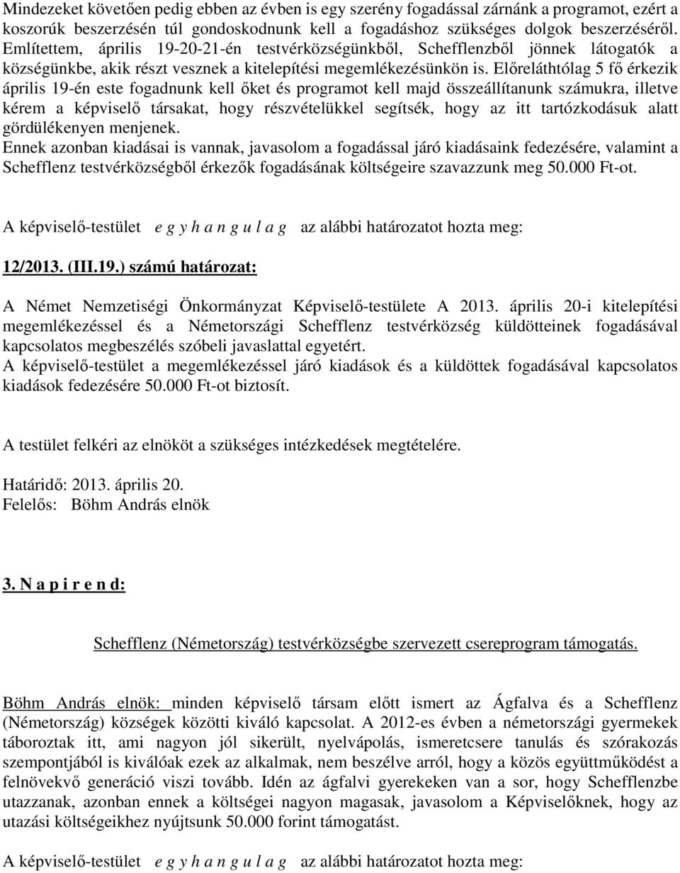 Előreláthtólag 5 fő érkezik április 19-én este fogadnunk kell őket és programot kell majd összeállítanunk számukra, illetve kérem a képviselő társakat, hogy részvételükkel segítsék, hogy az itt