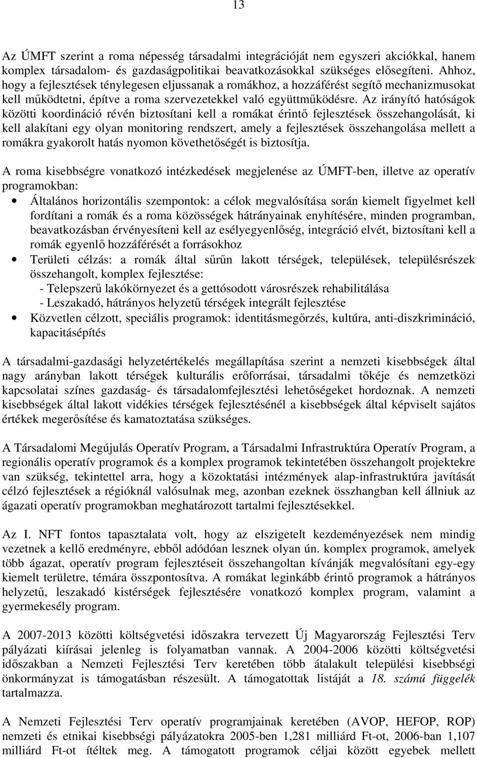 Az irányító hatóságok közötti koordináció révén biztosítani kell a romákat érintő fejlesztések összehangolását, ki kell alakítani egy olyan monitoring rendszert, amely a fejlesztések összehangolása