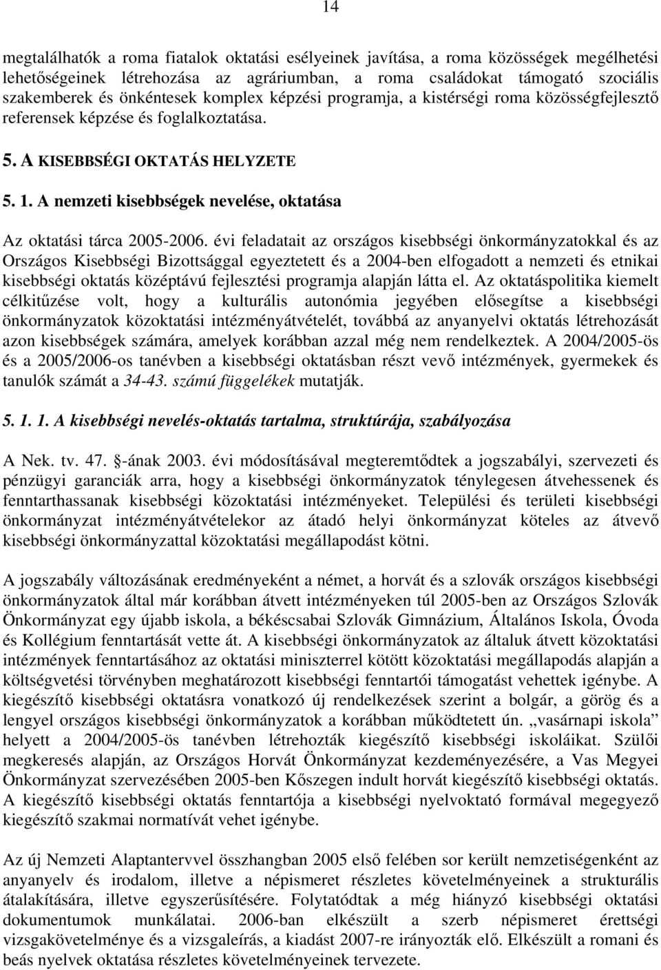 A nemzeti kisebbségek nevelése, oktatása Az oktatási tárca 2005-2006.