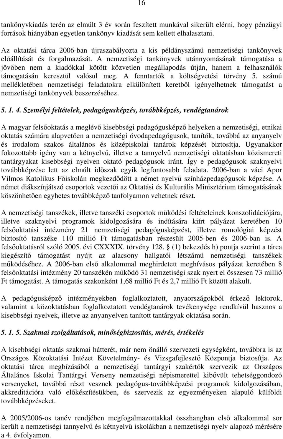 A nemzetiségi tankönyvek utánnyomásának támogatása a jövőben nem a kiadókkal kötött közvetlen megállapodás útján, hanem a felhasználók támogatásán keresztül valósul meg.